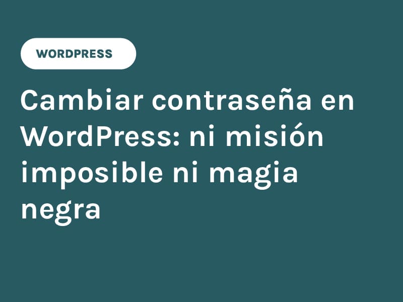Cambiar contraseña en WordPress ni misión imposible ni magia negra