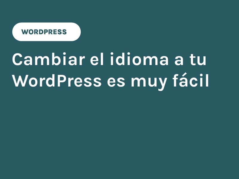 Cambiar el idioma a tu WordPress es muy fácil