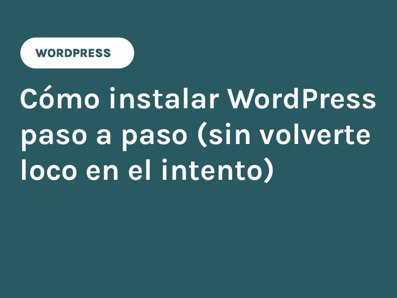 Cómo instalar WordPress paso a paso (sin volverte loco en el intento)