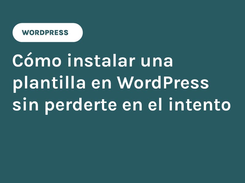 Cómo instalar una plantilla en WordPress sin perderte en el intento