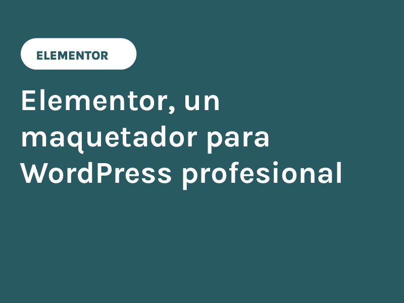 Elementor un maquetador para WordPress profesional