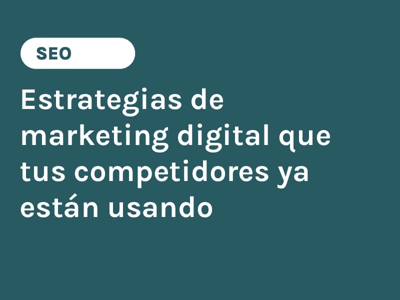Estrategias de marketing digital que tus competidores ya están usando