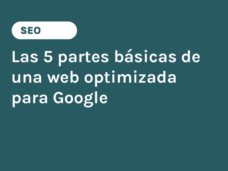 Las 5 partes básicas de una web optimizada para Google