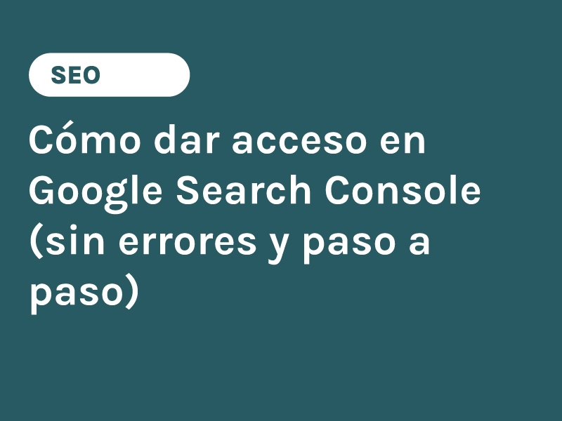 Cómo dar acceso en Google Search Console (sin errores y paso a paso)