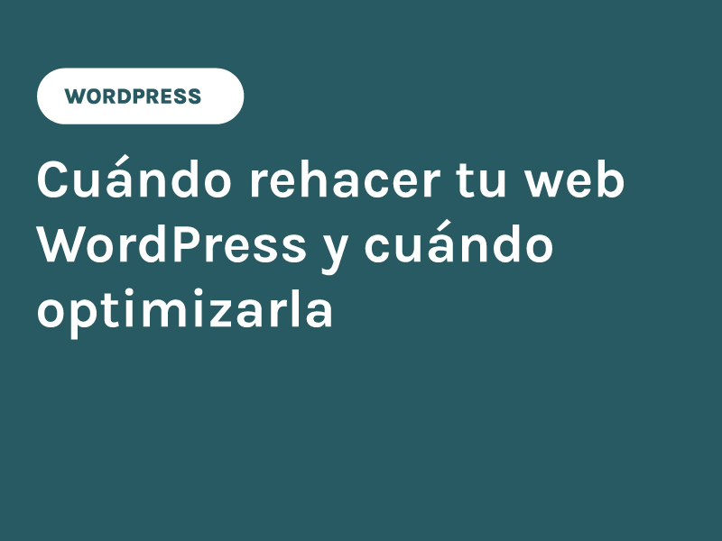 Cuándo rehacer tu web WordPress y cuándo optimizarla