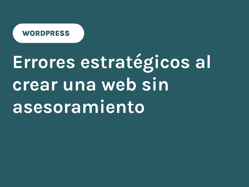 Errores estratégicos al crear una web sin asesoramiento