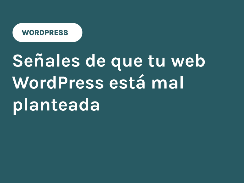 Señales de que tu web WordPress está mal planteada
